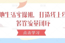 赚钱项目本地生活实操班，打造线上线下餐饮流量闭环09-17冒泡网