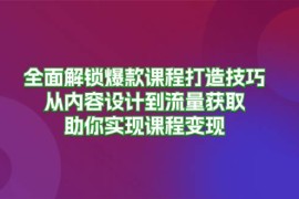 赚钱项目全面解锁爆款课程打造技巧，从内容设计到流量获取，助你实现课程变现福缘网