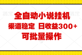 2024最新（11806期）全自动小说阅读，纯脚本运营，可批量操作，稳定有保障，时间自由，日均…便宜07月26日中创网VIP项目