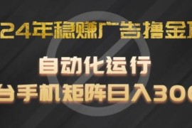 简单项目2024年稳赚广告撸金项目，全程自动化运行，单台手机就可以矩阵操作，日入300+【揭秘】便宜07月15日冒泡网VIP项目