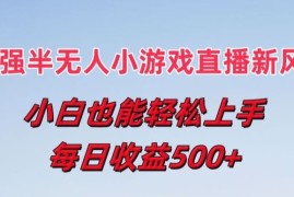 每天最强半无人直播小游戏新风口，小白也能轻松上手，每日收益5张【揭秘】便宜07月08日冒泡网VIP项目