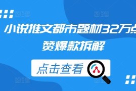 赚钱项目小说推文都市题材32万点赞爆款拆解09-18冒泡网