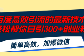 赚钱项目（12064期）百度高效引流的最新技术,轻松帮你日引300+创业粉,简单高效，加爆微信便宜08月09日中创网VIP项目