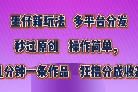 蛋仔新玩法，多平台分发，秒过原创，操作简单，几分钟一条作品，狂撸分成收益，06月26日福缘网VIP项目