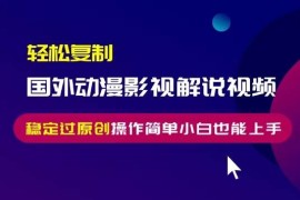 实战（13373期）轻松复制国外动漫影视解说视频，无脑搬运稳定过原创，操作简单小白也能&#8230;11-18中创网