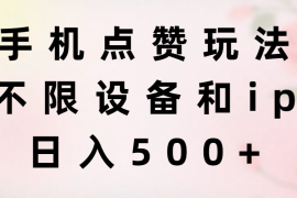 每天（11451期）手机点赞玩法，不限设备和ip，日入500+便宜07月06日中创网VIP项目