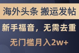 赚钱项目海外头条撸美金，搬运发帖，新手福音，甚至无需去重，无门槛月入2w+福缘网