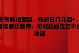 最新项目影视解说项目，轻松日入几百+，可挂载小程序，可轻松通过多平台原创便宜07月18日福缘网VIP项目