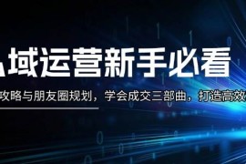 最新项目（13416期）私域运营新手必看：养号攻略与朋友圈规划，学会成交三部曲，打造高效私域11-22中创网