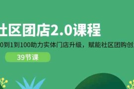 赚钱项目社区团店2.0课程，从0到1到100助力实体门店升级，赋能社区团购创业便宜07月08日福缘网VIP项目