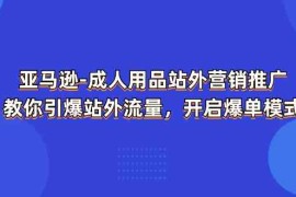 每日亚马逊成人用品站外营销推广，教你引爆站外流量，开启爆单模式，07月03日福缘网VIP项目