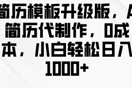 最新项目简历模板升级版，AI简历代制作，0成本，小白轻松日入1000+12-20福缘网