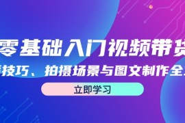 简单项目零基础入门视频带货：直播技巧、拍摄场景与图文制作全攻略09-26福缘网