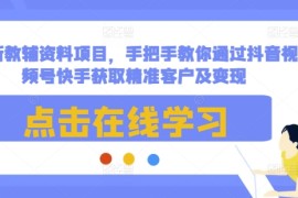 创业项目最新教辅资料项目，手把手教你通过抖音视频号快手获取精准客户及变现12-19冒泡网