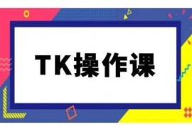 最新项目TK操作课，tiktok跨境电商教程(更新中)09-30冒泡网