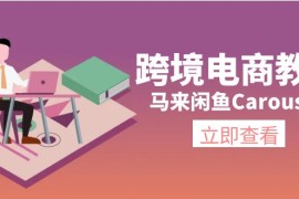 简单项目（11639期）跨境电商教程：马来闲鱼Carousell：环境/邮箱/电话解决/产品上传及流量便宜07月16日中创网VIP项目