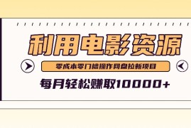 每日利用信息差操作电影资源，零成本高需求操作简单，每月轻松赚取10000+09-18福缘网