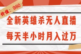 赚钱项目（12441期）全新英雄杀无人直播，每天半小时，月入过万，不封号，0粉开播完整教程09-03中创网