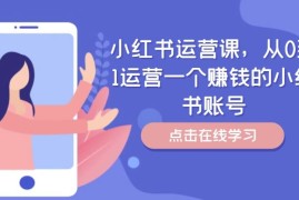 赚钱项目小红书运营课，从0到1运营一个赚钱的小红书账号08-26冒泡网