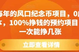 热门项目每年的风口纪念币项目，0成本，100%挣钱的预约项目，一次能挣几张【揭秘】12-16冒泡网