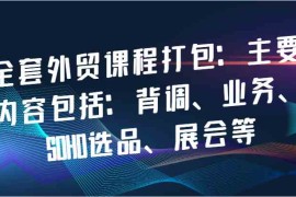 热门项目全套外贸课程打包：主要内容包括：背调、业务、SOHO选品、展会等09-24福缘网