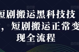 热门项目短剧搬运黑科技技术，短剧搬运正常变现全流程08-24冒泡网