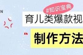 创业项目育儿类爆款视频，我们永恒的话题，教你制作和变现！11-18福缘网