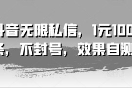 每天抖音无限私信，1元100条，不封号，效果自测便宜07月24日冒泡网VIP项目