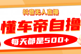 每日抖音无人直播“懂车帝”自撸玩法，每天2小时收益500+福缘网