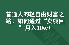 每天普通人的轻自由财富之路：如何通过“卖项目”月入10w+便宜07月05日福缘网VIP项目