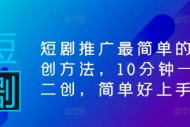 赚钱项目短剧推广最简单的二创方法，10分钟一条二创，简单好上手09-21冒泡网