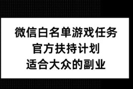 最新项目微信白名单游戏任务，官方扶持计划，适合大众的副业【揭秘】10-03冒泡网