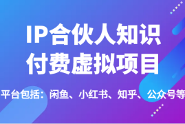 2024最新IP合伙人知识付费虚拟项目，包括：闲鱼、小红书、知乎、公众号等（51节）便宜07月08日福缘网VIP项目