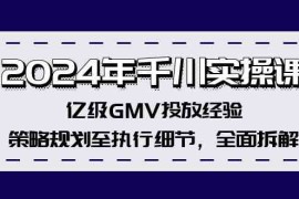 创业项目2024年千川实操课，亿级GMV投放经验，策略规划至执行细节，全面拆解08-17福缘网