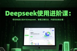 Deepseek使用进阶课：帮你快速认知Ai与Deepseek，掌握正确玩法，内容创业者必看