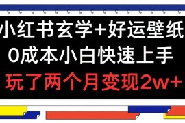 热门项目小红书玄学+好运壁纸玩法，0成本小白快速上手，玩了两个月变现2w+【揭秘】便宜07月21日冒泡网VIP项目