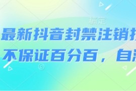8月最新抖音封禁注销技术，不保证百分百，自测