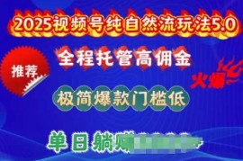 热门项目2025视频号纯自然流玩法5.0，全程托管高佣金，极简爆款门槛低，单日收益多张【揭秘】02-21冒泡网