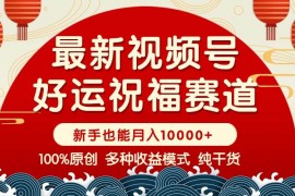 实战（14048期）视频号【好运祝福】暴力赛道，商品橱窗-创作分成条条爆小白轻松上手&#8230;01-25中创网