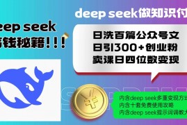 手机创业（14182期）Deepseek做知识付费日洗百篇公众号文日引300+创业粉，卖课日四位数变&#8230;02-14中创网