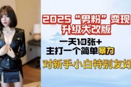 每天2025男粉变现全新玩法升级，日入上千简简单单，小白可轻松上手02-23冒泡网