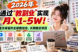 2026年通过“教副业”实现月入1-5W！毫无保留的全部教给你，长期稳定项目【揭秘】