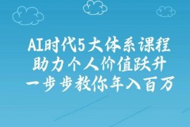 最新项目（14475期）AI时代5大体系课程：助力个人价值跃升，一步步教你年入百万03-10中创网