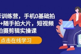 简单项目手机摄影训练营，手机0基础拍摄+剪辑+随手拍大片，短视频拍摄剪辑实操课03-10冒泡网