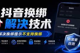 抖音换绑解决技术，解决换绑提示不支持换绑，有需要自测