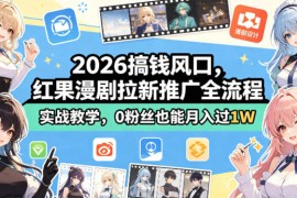 2026搞钱风口，红果漫剧拉新推广全流程实战教学，0粉丝也能月入过1W
