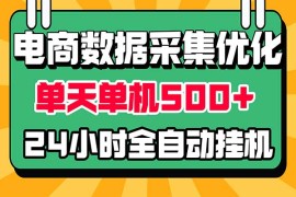 电商数据采集优化！单机单天收益 500+，24小时全自动挂机，小白也能做