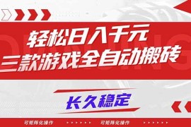 （16846期）【火爆】三款游戏全自动搬砖，轻松日入 1000+，长久稳定，可矩阵化操作！