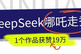 每日DeepSeek做抖音爆火的AI哪吒走秀视频，1个作品获赞19万+，我教你怎么做02-14冒泡网