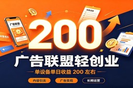 广告联盟轻创业，单设备单日收益200左右，内容引流广告变现长期运营
